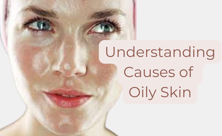 causes of oily skin