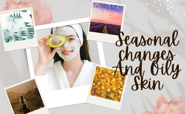 seasonal changes and oily skin